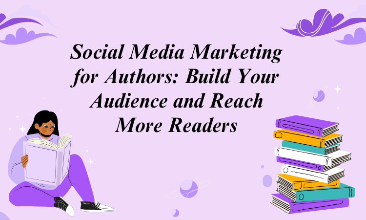 Social Media Marketing for Authors: Build Your Audience and Reach More Readers